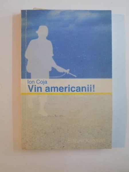 VIN AMERICANII ! de ION COJA , CONTINE DEDICATIA AUTORULUI , 2001