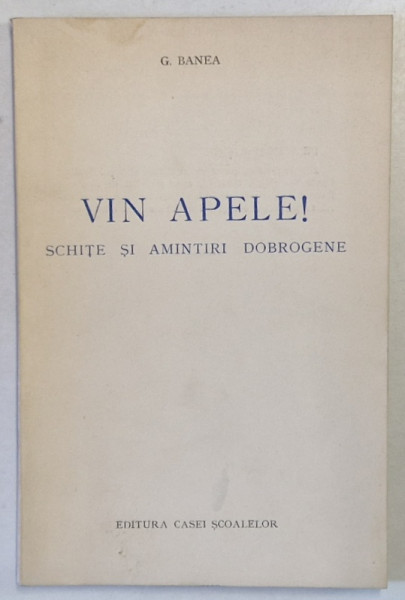 VIN APELE! SCHITE SI AMINTIRI DOBROGENE de G. BANEA, 1940 DEDICATIE*