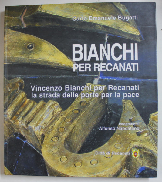 VINCENZO  BIANCHI PER RECANATI , ( THE STREET OF THE DOORS OF PEACE )  di CARLO EMANUELE BUGATTI , ALBUM CU TEXT IN ENGLEZA SI ITALIANA , 2000