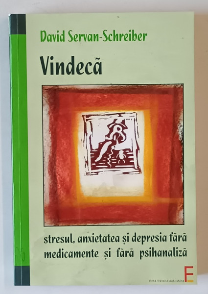 VINDECA STRESUL , ANXIETATEA SI DEPRESIA FARA MEDICAMENTE SI FARA PSIHANALIZA de DAVID SERVAN - SCHREIBER , 2007 *PREZINTA SUBLINIERI IN TEXT