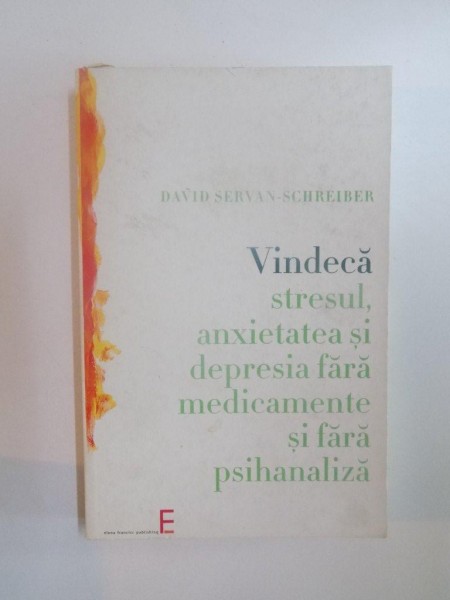 VINDECA STRESUL , ANXIETATEA SI DEPRESIA FARA MEDICAMENTE SI FARA PSIHANALIZA de DAVID SERVAN SCHREIBER