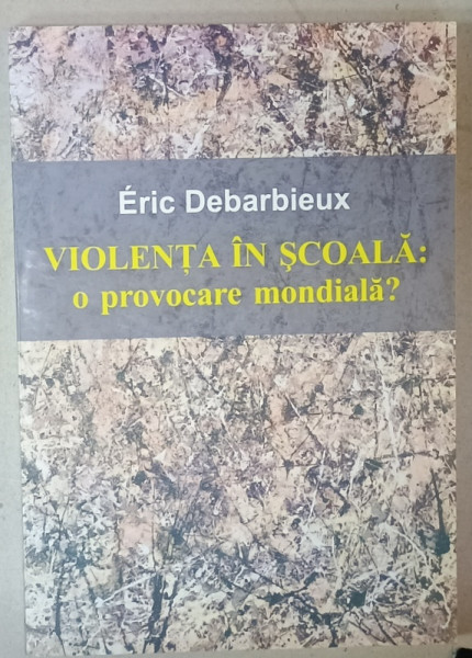 VIOLENTA IN SCOALA : O PROVOCARE MONDIALA ? de ERIC DEBARBIEUX , 2010