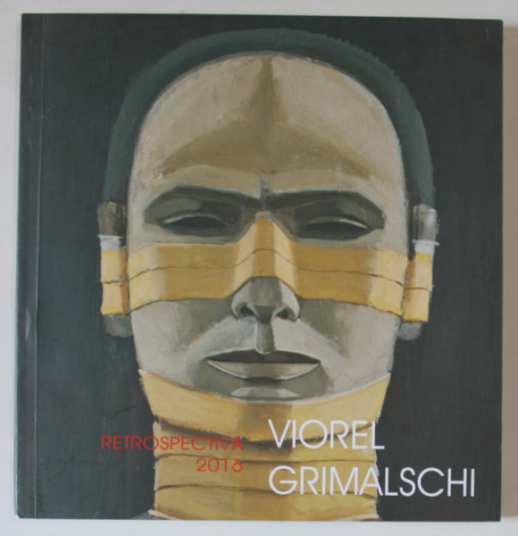 VIOREL GRIMALSCHI , RETROSPECTIVA , CATALOG DE PICTURA , texte de DOINA MANDRU , 2016