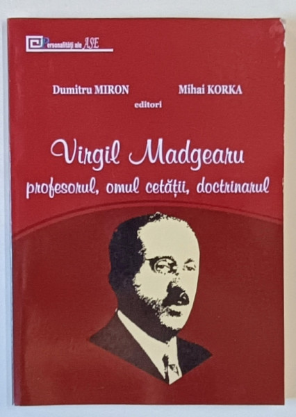 VIRGIL MADGEARU , PROFESORUL , OMUL CETATII , DOCTRINARUL de DUMITRU MIRON si MIHAI KORKA , 2020