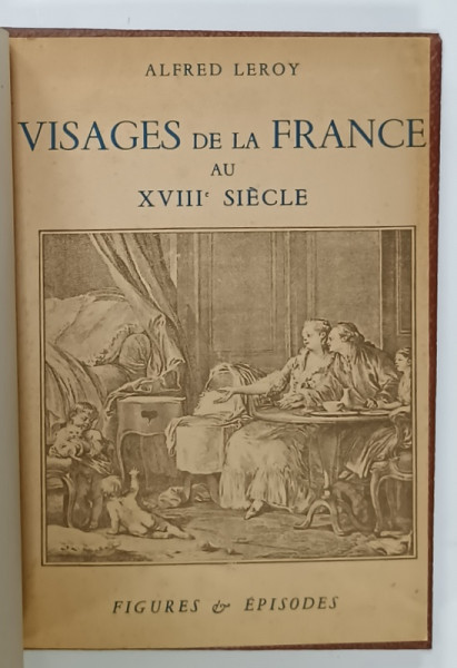 VISAGES DE LA FRANCE AU XVIII e SIECLE par ALFRED LEROY , 1952