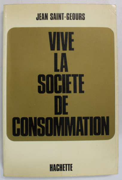 VIVE LA SOCIETE DE CONSOMMATION par JEAN SAINT - GEOURS , 1971