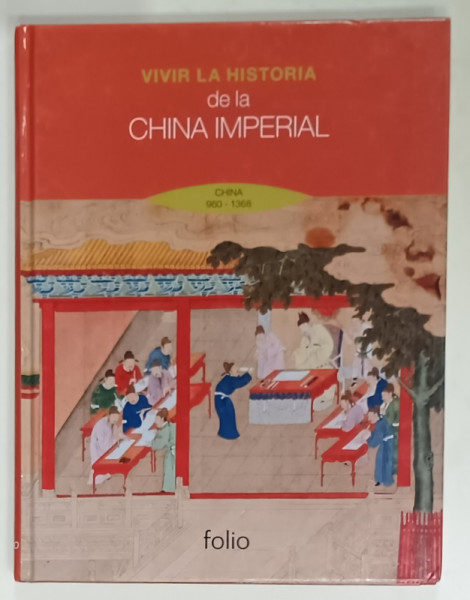 VIVIR LA HISTORIA DE LA CHINA IMPERIAL , CHINA 960 -1368 , EN LA TIERRA DEL DRAGON , TEXT IN LIMBA SPANIOLA , 2008