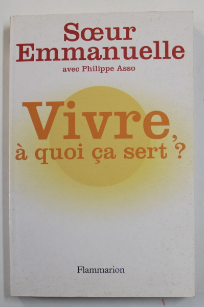 VIVRE , A QUOI CA SERT ? par SOEUR EMMANUELLE avec PHILIPPE ASSO , 2004