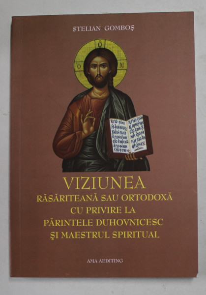 VIZIUNEA RASARITEANA SAU ORTODOXA CU PRIVIRE LA PARINTELE DUHOVNICESC SI MAESTRUL SPIRITUAL de STELIAN GOMBOS , 2021