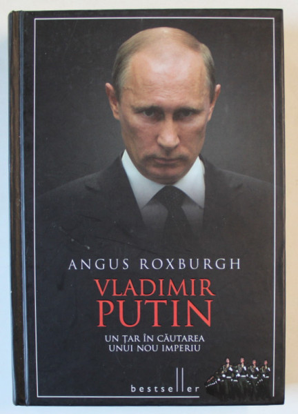 VLADIMIR PUTIN , UN TAR IN CAUTAREA UNUI NOU IMPERIU de ANGUS ROXBURGH , 2014