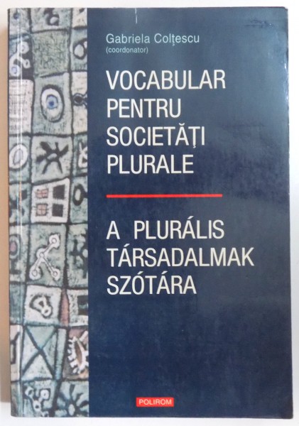 VOCABULAR PENTRU SOCIETATI PLURALE / A PLURALIS TARSADALMAK SZOTARA de GABRIELA COLTESCU, EDITIE BILINGVA ROMANA - MAGHIARA  2005