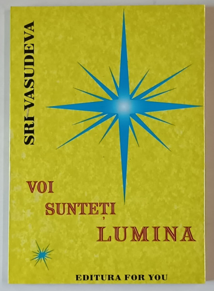 VOI SUNTETI LUMINA de SRI VASUDEVA , 2003 *PREZINTA SUBLINIERI IN TEXT