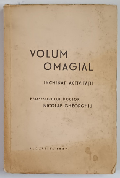 VOLUM OMAGIAL INCHIAT ACTIVITATII PROFESORULUI DOCTOR NICOLAE GHEORGHIU , 1937