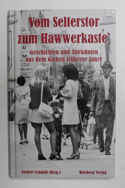 VOM SELTERSTOR ZUM HAWWEKASTE' GESCHICHTEN UND ANEKDOTEN AUS DEM GIESEN FRUHERER JAHRE von NORBERT SCHMIDT , 2006