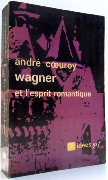 WAGNER ET L`ESPRIT ROMANTIQUE par ANDRE COEUROY , 1965 * MINIMA UZURA A COPERTEI