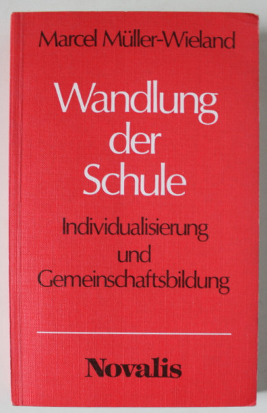 WANDLUNG DER SCHULE , INDIVIDUALISIEREUNG UND GEMEINSCHAFTSBILDUNG ( TRANSFORMAREA SCOLII , INDIVIDUALIZAREA SI CONSTRUIREA COMUNITATII ) von  MARCEL  MULLER - WIELAND , TEXT IN LIMBA GERMANA 1976