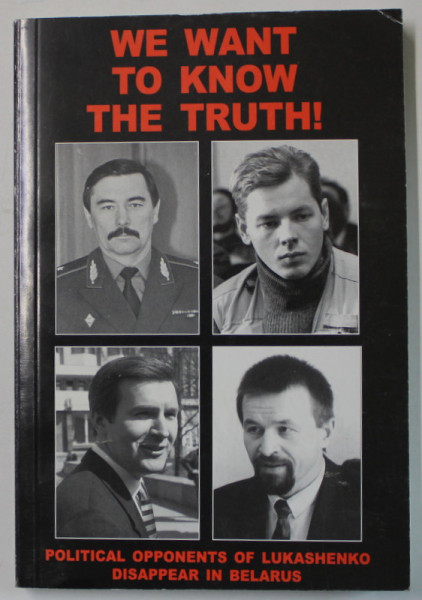 WE WANT TO KNOW THE TRUTH ! POLITICAL OPPONENTS OF LUKASHENKO DISAPPEAR IN BELARUS , by PAVEL VLADIMIROV , ANII '2000