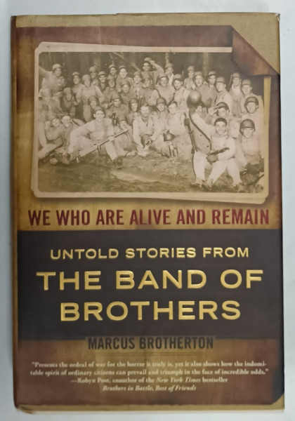 WE WHO ARE ALIVE AND REMAIN , UNTOLD STORIES FROM THE BAND OF BROTHERS by MARCUS  BROTHERTON , 2008 , PREZINTA URME DE UZURA SI DE INDOIRE