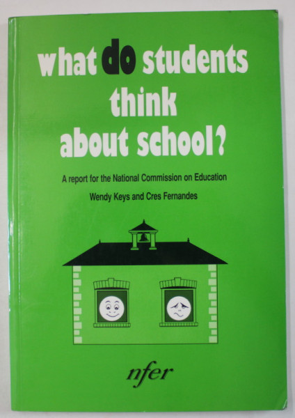 WHAT DO STUDENTS THINK ABOUT SCHOOL ? , by WENDY KEYS and CRES FERNANDES , 1993