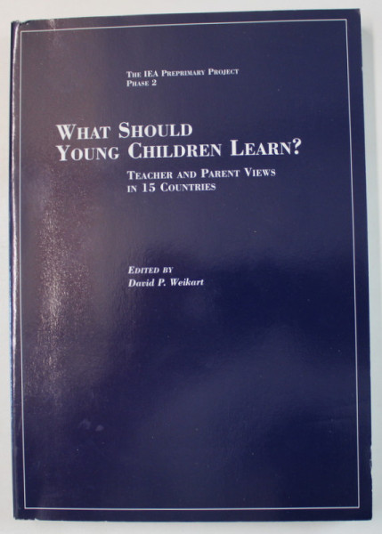 WHAT SHOULD YOUNG CHILDREN LEARN ? TEACHER AND PARENT VIEWS IN 15 COUNTRIES , by DAVID P. WEIKART , 1999