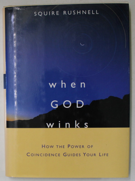 WHEN GOD WINKS , HOW THE POWER OF COINCIDENCE GUIDES YOUR LIFE by SQUIRE RUSHNELL , 2002