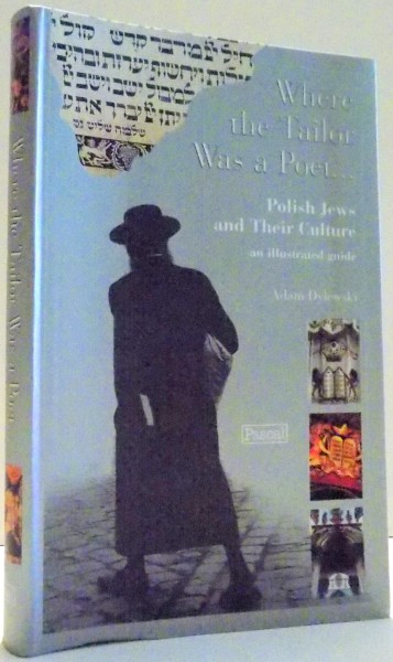 WHERE THE TAILOR WAS A POET...POLISH JEWS AND THEIR CULTURE by ADAM DYLEWSKI , 2003