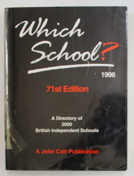 WHICH SCHOOL ? A DIRECTORY OF 2000 BRITISH INDEPENDENT SCHOOLS , APARUTA 1996