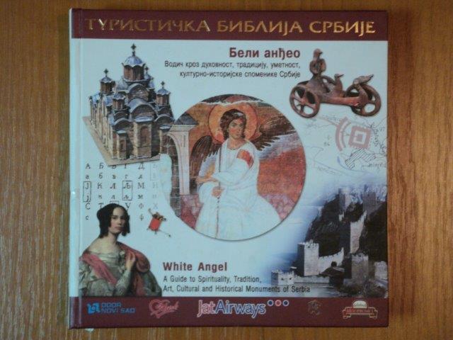 WHITE ANGEL A GUIDE TO SPIRITUALITY , TRADITION , ART, CULTURAL AND HISTORICAL MONUMENTS OF SERBIA