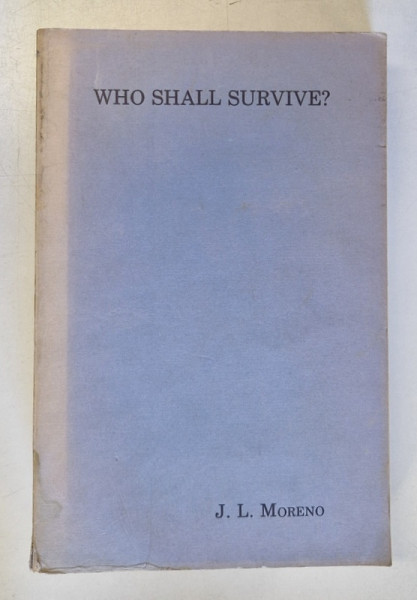 WHO SHALL SURVIVE ? , FONDATIONS OF SOCIOMETRY , GROUP PSYCHOTERAPY AND SOCIODRAMA by J.L. MORENO , 1978