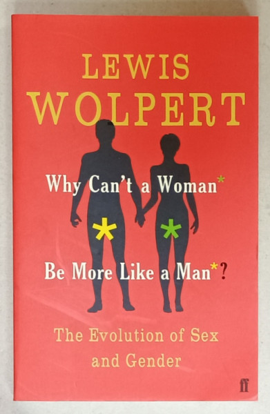 WHY CAN 'T A WOMAN BE MORE LIKE A MAN ? THE EVOLUTION OF SEX AND GENDER by  LEWIS WOLPERT , 2014