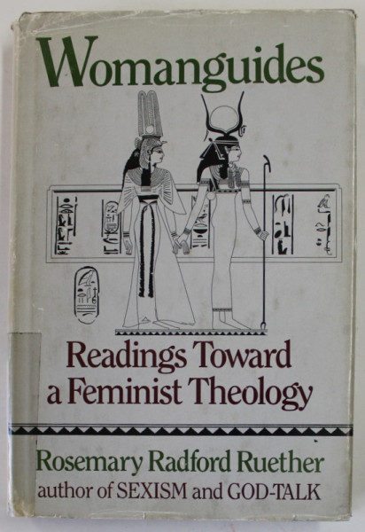 WOMANGUIDES  , READINGS TOWARD A FEMINIST THEOLOGY by ROSEMARY RADFORD RUETHER , 1985 , SUPRACOPERTA CU DEFECTE , PREZINTA INSEMNARI SI SUBLINIERI CU CREIONUL