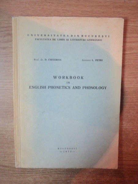 WORKBOOK IN ENGLISH PHONETICS AND PHONOLOGY de D. CHITORAN , I. PETRI , Bucuresti 1973