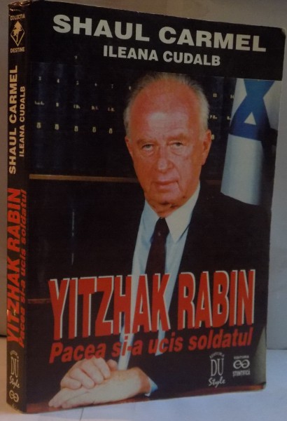 YITZHAK RABIN, PACEA SI-A UCIS SOLDATUL de SHAUL CARMEL, ILEANA CUDALB, 1996