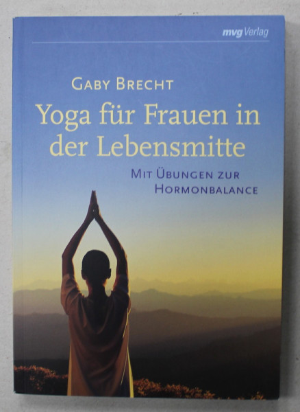 YOGA FUR FRAUEN IN DER LEBENSMITTE ( YOGA PENTRU FEMEI DE VARSTA MIJLOCIE ) , CU EXERCITII SI BALANTA HORMONALA  von GABY BRECHT , TEXT IN LIMBA GERMANA , 2008