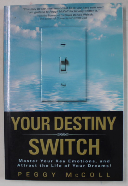 YOUR DESTINY SWITCH , MASTER YOU KEY EMOTIONS , ATTRACT THE LIFE OF YOUR DREAMS ! by PEGGY McCOLL , 2007