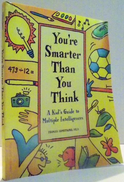 YOU`RE SMARTER THAN YOU THINK, A KID`S GUIDE TO MULTIPLE INTELLIGENCES by THOMAS ARMSTRONG , 2003