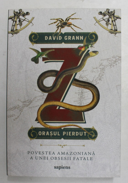 Z ORASUL PIERDUT - POVESTEA AMAZONIANA A UNEI OBSESII FATALE de DAVID GRANN , 2018