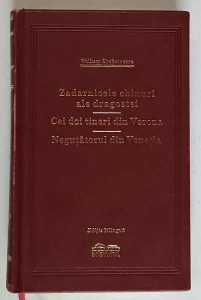 ZADARNICELE CHINURI ALE DRAGOSTEI / CEI DOI TINERI DIN VERONA / NEGUTATORUL DIN VENETIA de WILLIAM SHAKESPEARE , 2009 *EDITIE DE LUX , *MINIMA UZURA