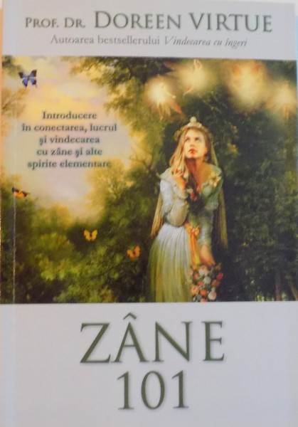 ZANE 101, INTRODUCERE IN CONECTAREA, LUCRUL SI VINDECAREA CU ZANE SI ALTE SPIRITE ELEMENTARE de DOREEN VIRTUE, 2010