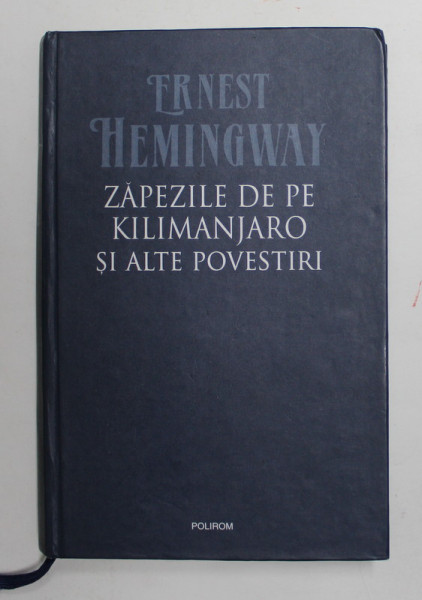 ZAPEZILE DE PE KILIMANJARO SI ALTE POVESTIRI de ERNEST HEMINGWAY , 2014 *EDITIE CARTONATA