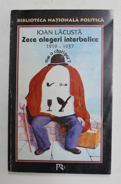 ZECE ALEGERI INTERBELICE  , 1919 - 1937 CINE A CASTIGAT ? de IOAN LACUSTA , ANII '90