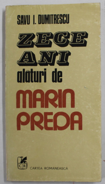 ZECE ANI ALATURI DE MARIN PREDA de SAVU I. DUMITRESCU , 1985