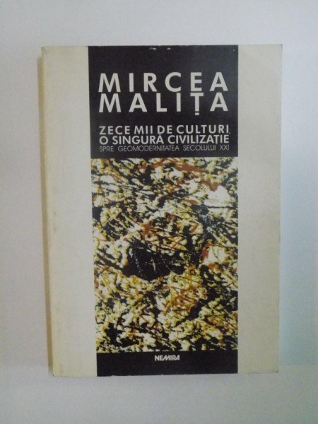 ZECE MII DE CULTURI , O SINGURA CIVILIZATIE SPRE GEOMODERNITATEA SECOLULUI XXI de MIRCEA MALITA , 1998  * PREZINTA SUBLINIERI CU EVIDENTIATORUL