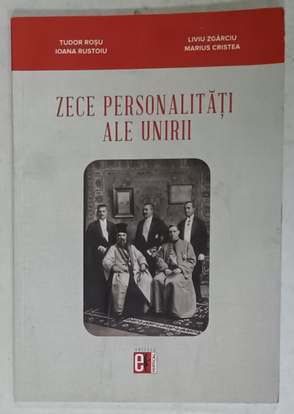 ZECE PERSONALITATI ALE UNIRII de TUDOR ROSU ...MARIUS CRISTEA , 2017, PREZINTA  URME DE UZURA