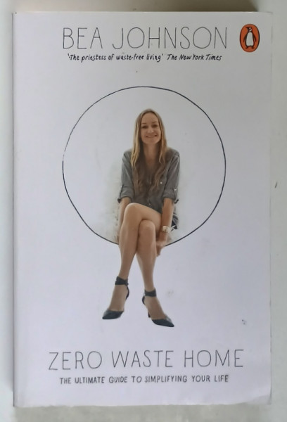 ZERO WASTE HOME , THE ULTIMATE GUIDE TO SIMPLIFYNG YOUR LIFE by BEA JOHNSON , 2016