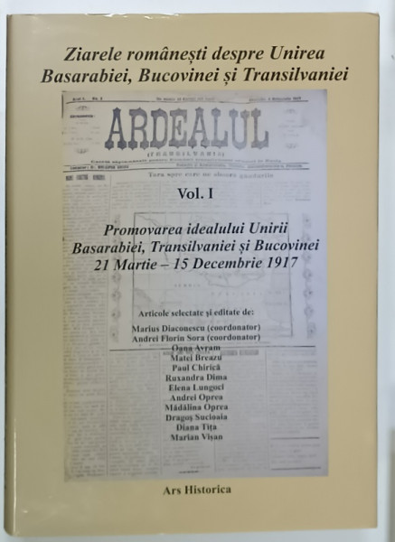 ZIARELE ROMANESTI DESPRE UNIREA BASARABIEI , BUCOVINEI si TRANSILVANIEI , VOLUMUL I , articole selectate de MARIUS DIACONESCU ...MARIAN VISAN , 2018