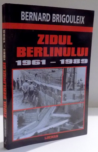 ZIDUL BERLINULUI 1921-1989 de BERNARD BRIGOULEIX , 2005