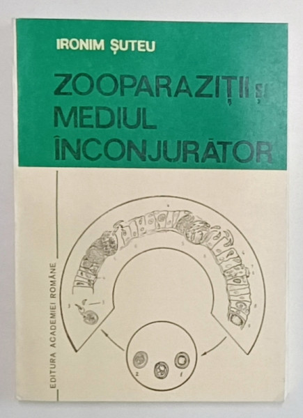 ZOOPARAZIITII SI MEDIUL INCONJURATOR , VOLUMUL I de IRONIM SUTEU , 1992