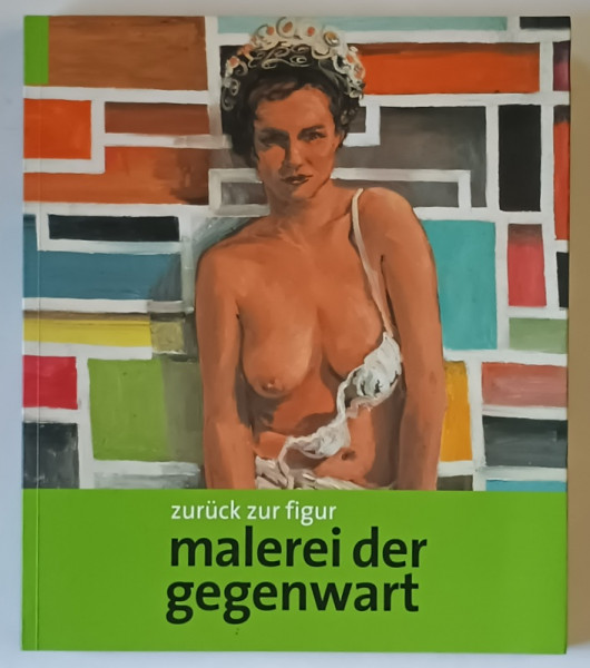 ZURUCK ZUR FIGUR , MALEREI DER GEGENWART , herausgegeben von CHRISTIANE LANGE und FLORIAN MATZNER , 2007